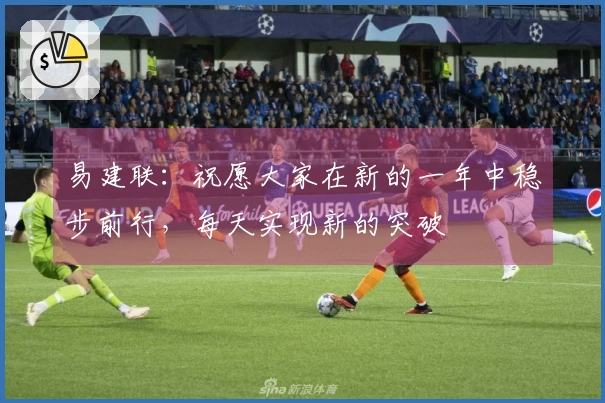 易建联：祝愿大家在新的一年中稳步前行，每天实现新的突破